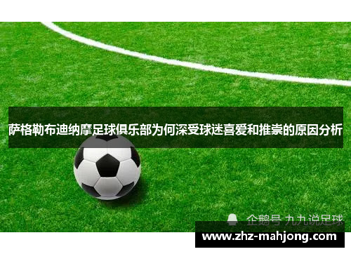 萨格勒布迪纳摩足球俱乐部为何深受球迷喜爱和推崇的原因分析 萨格勒布迪纳摩足球俱乐部为何深受球迷喜爱和推崇的原因分析