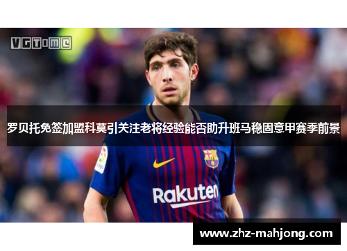 罗贝托免签加盟科莫引关注老将经验能否助升班马稳固意甲赛季前景