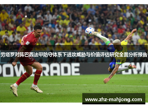 劳塔罗对阵巴西法甲防守体系下进攻威胁与价值评估研究全面分析报告 劳塔罗对阵巴西法甲防守体系下进攻威胁与价值评估研究全面分析报告