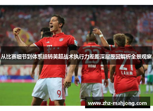 从比赛细节到体系运转英超战术执行力差距深层原因解析全景观察 从比赛细节到体系运转英超战术执行力差距深层原因解析全景观察
